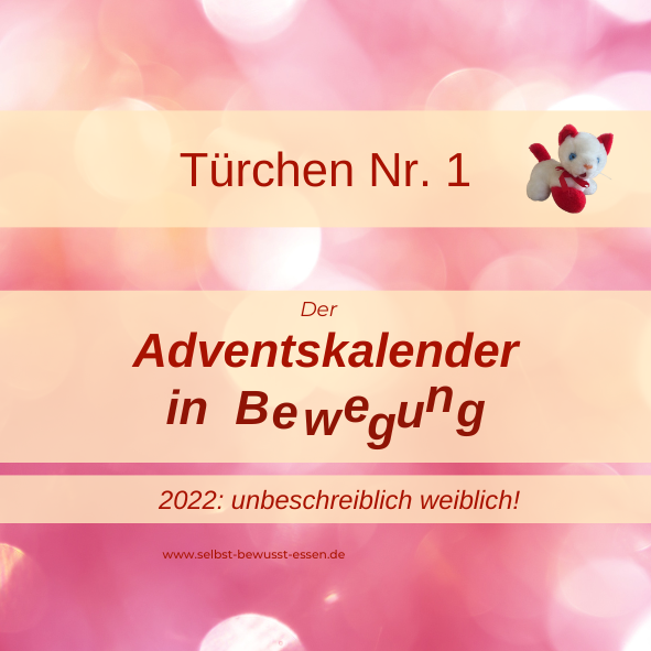 Adventskalender in Bewegung - UNBESCHREIBLICH WEIBLICH / Türchen Nr. 1